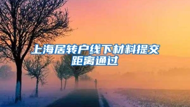 上海居转户线下材料提交距离通过