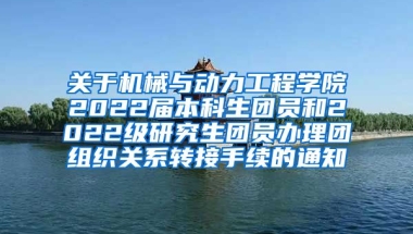 关于机械与动力工程学院2022届本科生团员和2022级研究生团员办理团组织关系转接手续的通知