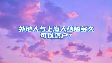 外地人与上海人结婚多久可以落户？