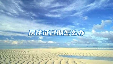 居住证过期怎么办