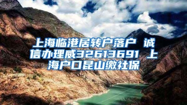 上海临港居转户落户 诚信办理威32613691 上海户口昆山缴社保