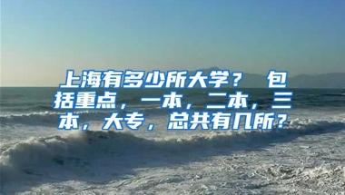 上海有多少所大学？ 包括重点，一本，二本，三本，大专，总共有几所？