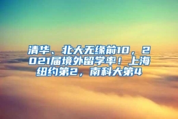 清华、北大无缘前10，2021届境外留学率！上海纽约第2，南科大第4