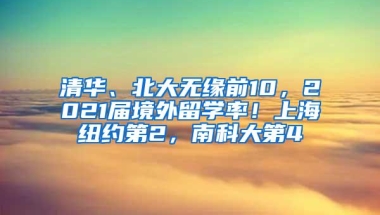 清华、北大无缘前10，2021届境外留学率！上海纽约第2，南科大第4