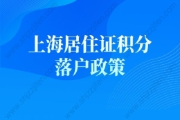 上海居住证积分落户政策，落户上海条件+流程