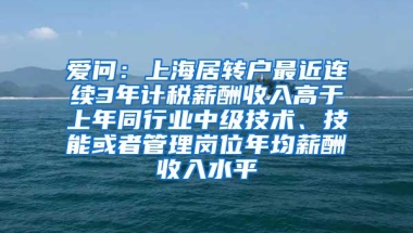 爱问：上海居转户最近连续3年计税薪酬收入高于上年同行业中级技术、技能或者管理岗位年均薪酬收入水平