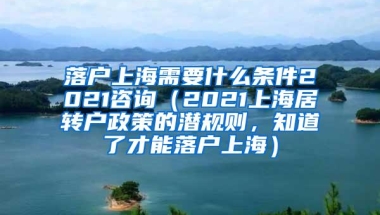 落户上海需要什么条件2021咨询（2021上海居转户政策的潜规则，知道了才能落户上海）