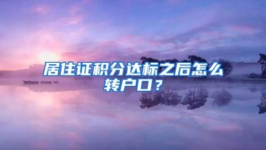 居住证积分达标之后怎么转户口？