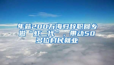 年薪200万海归辞职回乡做“虾二代”，带动50多位村民就业