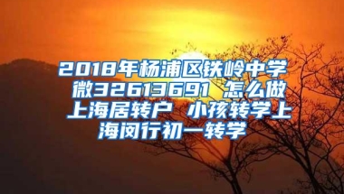 2018年杨浦区铁岭中学 微32613691 怎么做 上海居转户 小孩转学上海闵行初一转学