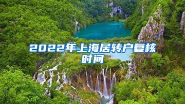 2022年上海居转户复核时间