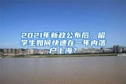 2021年新政公布后，留学生如何快速在一年内落户上海？