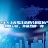 2021上海居住证积分和居转户利弊分析，你适合哪一种