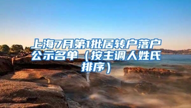 上海7月第1批居转户落户公示名单（按主调人姓氏排序）