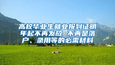 高校毕业生就业报到证明年起不再发放 不再是落户、录用等的必需材料