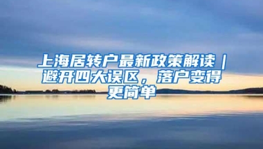 上海居转户最新政策解读｜避开四大误区，落户变得更简单