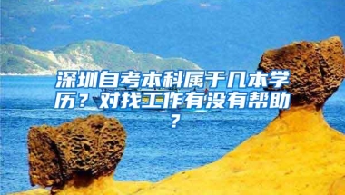 深圳自考本科属于几本学历？对找工作有没有帮助？