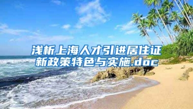 浅析上海人才引进居住证新政策特色与实施.doc