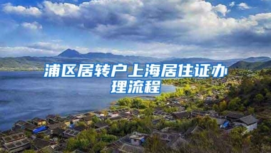 浦区居转户上海居住证办理流程