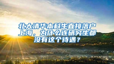 北大清华本科生直接落户上海，为什么连研究生都没有这个待遇？