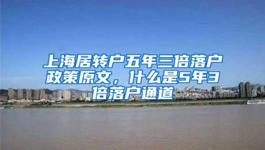 上海居转户五年三倍落户政策原文，什么是5年3倍落户通道