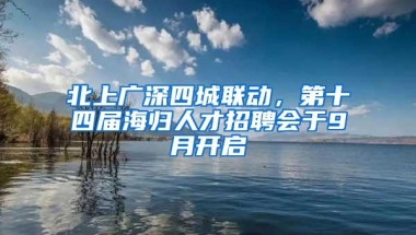 北上广深四城联动，第十四届海归人才招聘会于9月开启