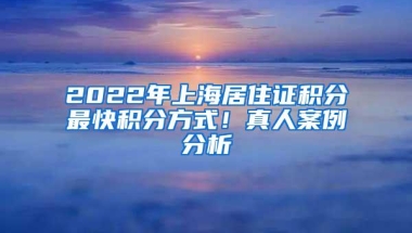 2022年上海居住证积分最快积分方式！真人案例分析