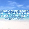 上海市人才引进可以落户吗 上海人才引进落户重新申请 2019上海市人才引进落户流程