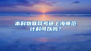 本科物联网考研上海师范计科可以吗？