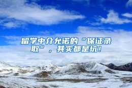 留学中介允诺的“保证录取”，其实都是坑！