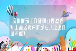 深圳准予迁入证明办理流程(上海居转户准予迁入证明办理流程)