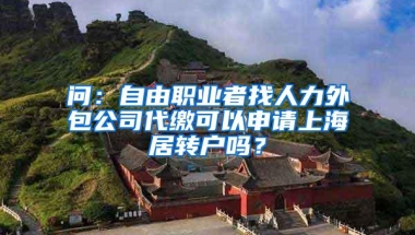 问：自由职业者找人力外包公司代缴可以申请上海居转户吗？