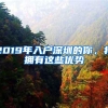 2019年入户深圳的你，将拥有这些优势