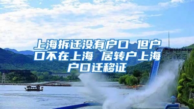 上海拆迁没有户口 但户口不在上海 居转户上海户口迁移证