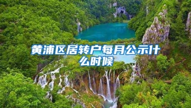 黄浦区居转户每月公示什么时候