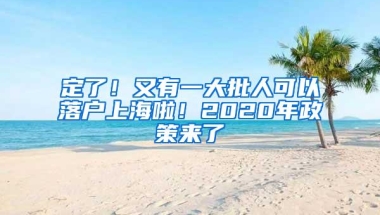 定了！又有一大批人可以落户上海啦！2020年政策来了