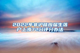 2022年非沪籍应届生落户上海72分评分办法