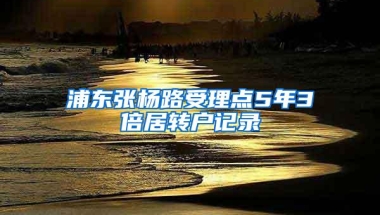 浦东张杨路受理点5年3倍居转户记录