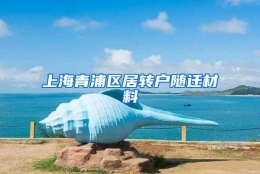 上海青浦区居转户随迁材料