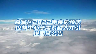 点军区2022年疾病预防控制中心急需紧缺人才引进面试公告