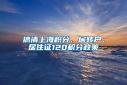 搞清上海积分、居转户、居住证120积分政策