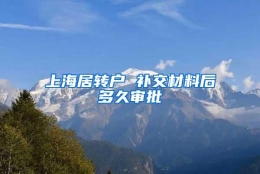 上海居转户 补交材料后多久审批