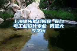 上海哪所本科院校 有自考工业设计专业 我是大专学历