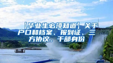 【毕业生必须知道】关于户口和档案、报到证、三方协议、干部身份