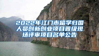 2022年江门市留学归国人员创新创业项目晋级现场评审项目名单公告