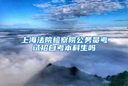 上海法院检察院公务员考试招自考本科生吗