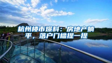 杭州楼市爆料：房地产躺平，落户门槛提一提