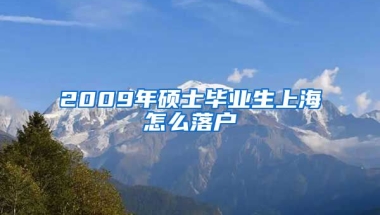 2009年硕士毕业生上海怎么落户