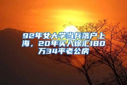 92年女大学当兵落户上海，20年买入徐汇180万34平老公房