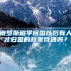 俄罗斯留学回国以后有人才归国的政策待遇吗？